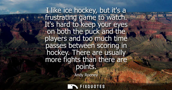 Small: I like ice hockey, but its a frustrating game to watch. Its hard to keep your eyes on both the puck and