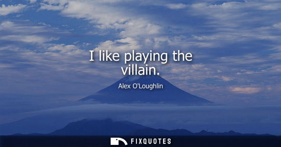 Small: Alex OLoughlin: I like playing the villain