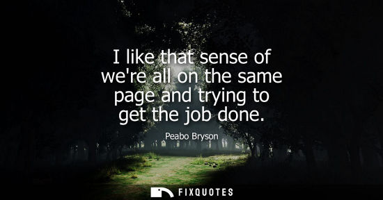 Small: I like that sense of were all on the same page and trying to get the job done