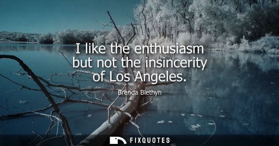 Small: I like the enthusiasm but not the insincerity of Los Angeles - Brenda Blethyn