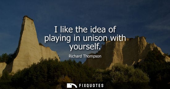 Small: I like the idea of playing in unison with yourself