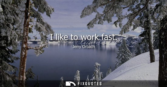Small: I like to work fast