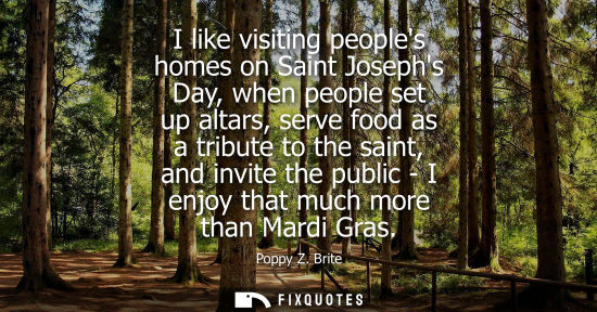 Small: I like visiting peoples homes on Saint Josephs Day, when people set up altars, serve food as a tribute 