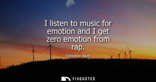 Small: I listen to music for emotion and I get zero emotion from rap