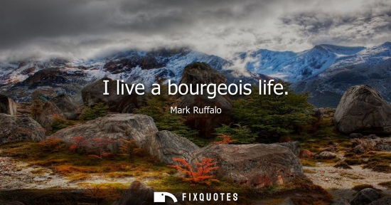 Small: I live a bourgeois life