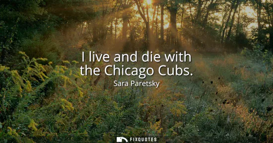 Small: I live and die with the Chicago Cubs