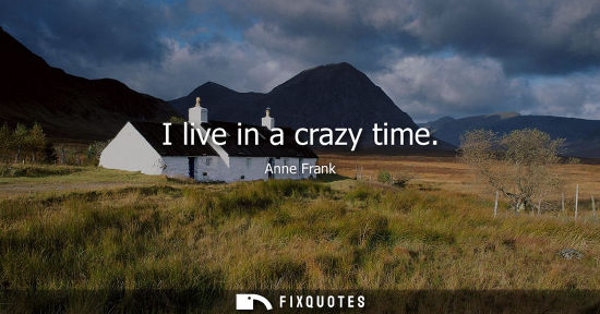 Small: I live in a crazy time