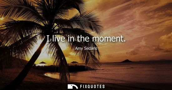 Small: I live in the moment