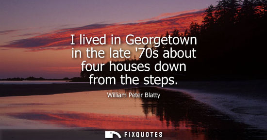 Small: I lived in Georgetown in the late 70s about four houses down from the steps