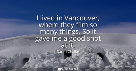 Small: I lived in Vancouver, where they film so many things. So it gave me a good shot at it