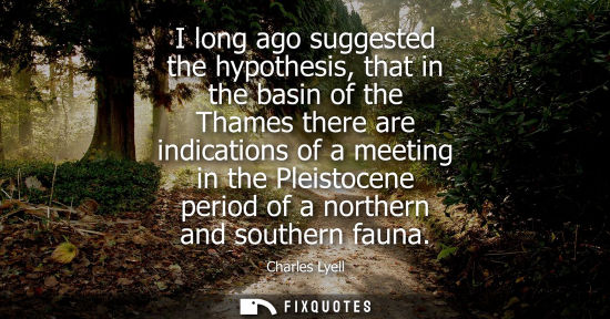 Small: I long ago suggested the hypothesis, that in the basin of the Thames there are indications of a meeting