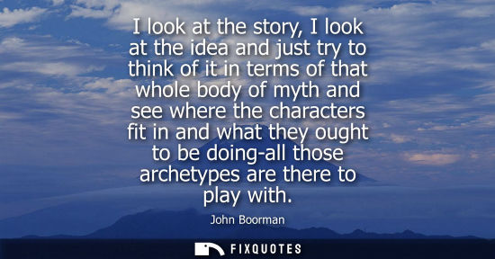 Small: I look at the story, I look at the idea and just try to think of it in terms of that whole body of myth