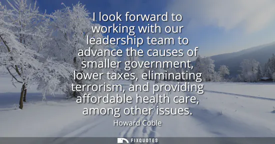 Small: I look forward to working with our leadership team to advance the causes of smaller government, lower taxes, e