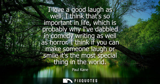 Small: I love a good laugh as well, I think thats so important in life, which is probably why Ive dabbled in c