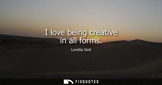 Small: I love being creative in all forms