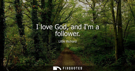 Small: I love God, and Im a follower