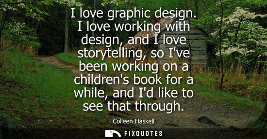Small: I love graphic design. I love working with design, and I love storytelling, so Ive been working on a ch