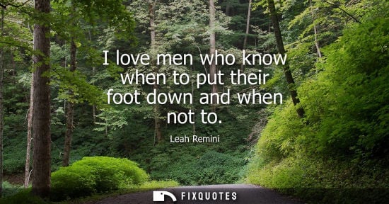 Small: I love men who know when to put their foot down and when not to