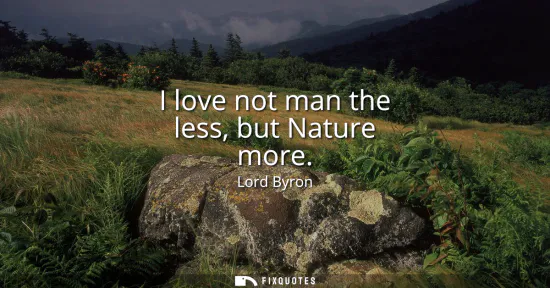 Small: I love not man the less, but Nature more