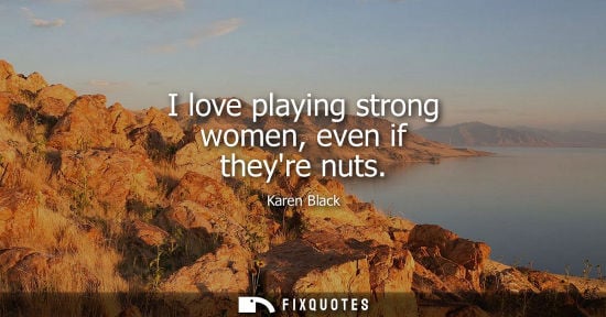 Small: I love playing strong women, even if theyre nuts