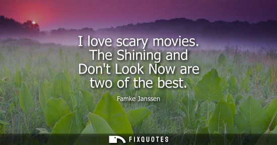 Small: I love scary movies. The Shining and Dont Look Now are two of the best
