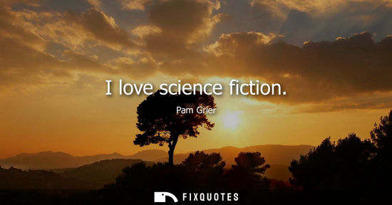 Small: I love science fiction