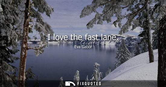 Small: I love the fast lane - Eva Gabor