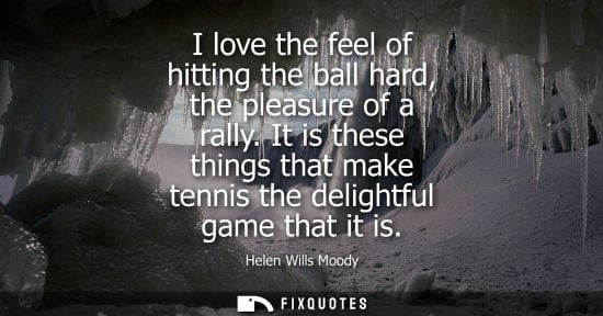 Small: I love the feel of hitting the ball hard, the pleasure of a rally. It is these things that make tennis 