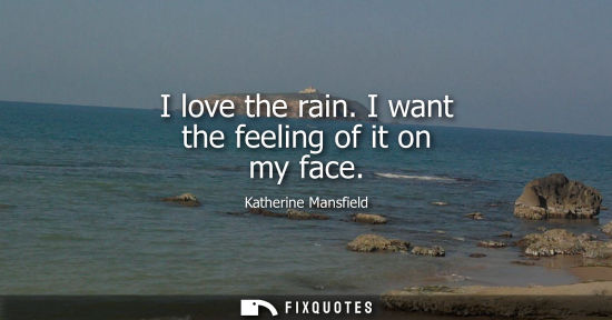 Small: I love the rain. I want the feeling of it on my face