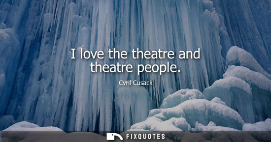 Small: I love the theatre and theatre people