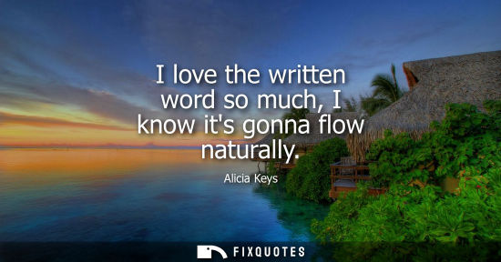 Small: I love the written word so much, I know its gonna flow naturally