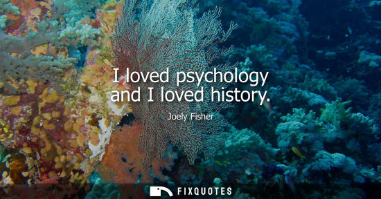 Small: I loved psychology and I loved history