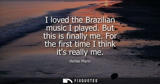 Small: I loved the Brazilian music I played. But this is finally me. For the first time I think its really me
