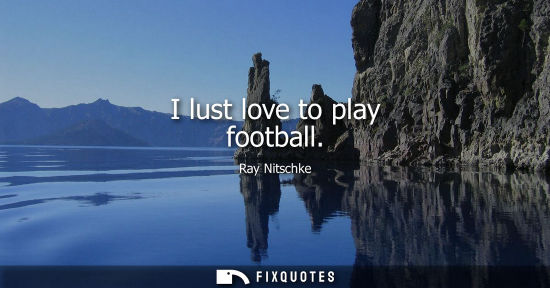 Small: I lust love to play football