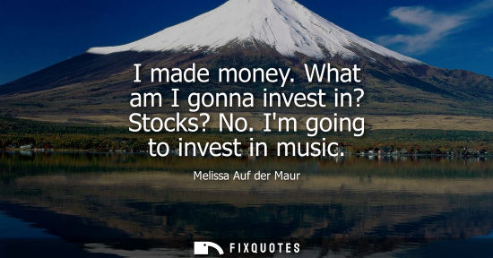 Small: I made money. What am I gonna invest in? Stocks? No. Im going to invest in music