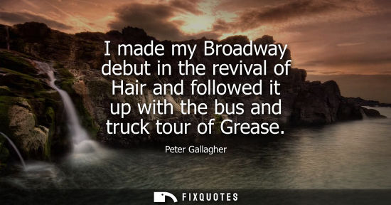 Small: I made my Broadway debut in the revival of Hair and followed it up with the bus and truck tour of Greas