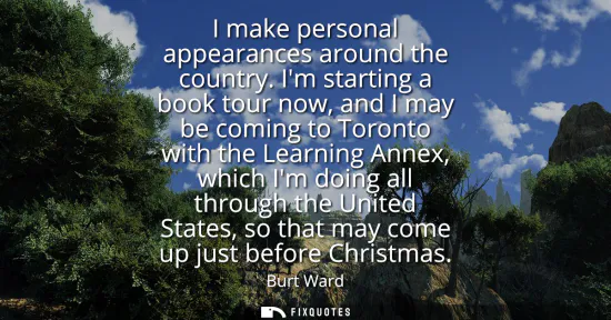 Small: I make personal appearances around the country. Im starting a book tour now, and I may be coming to Toronto wi