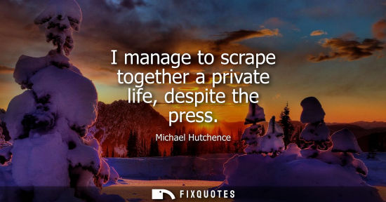 Small: I manage to scrape together a private life, despite the press - Michael Hutchence