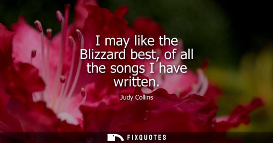 Small: I may like the Blizzard best, of all the songs I have written