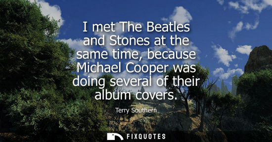 Small: Terry Southern: I met The Beatles and Stones at the same time, because Michael Cooper was doing several of the