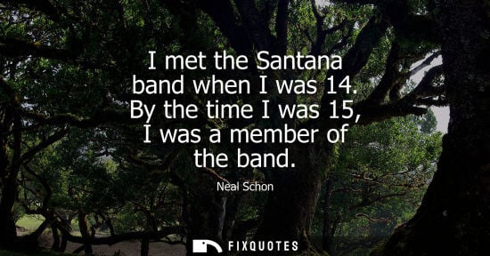 Small: I met the Santana band when I was 14. By the time I was 15, I was a member of the band
