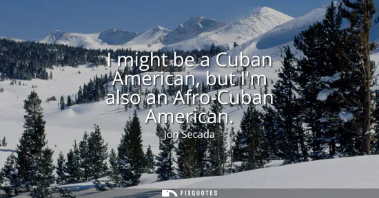 Small: I might be a Cuban American, but Im also an Afro-Cuban American