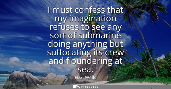 Small: I must confess that my imagination refuses to see any sort of submarine doing anything but suffocating its cre