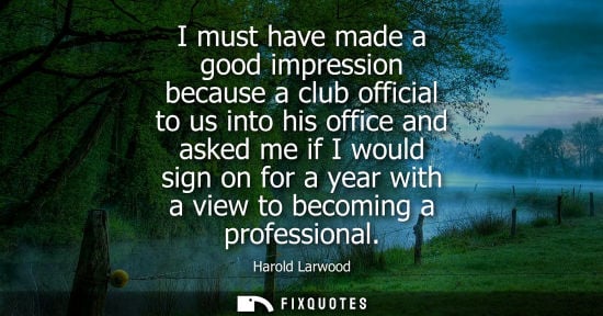 Small: I must have made a good impression because a club official to us into his office and asked me if I woul