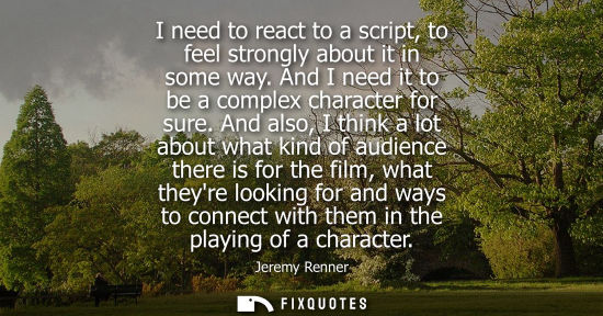 Small: I need to react to a script, to feel strongly about it in some way. And I need it to be a complex chara
