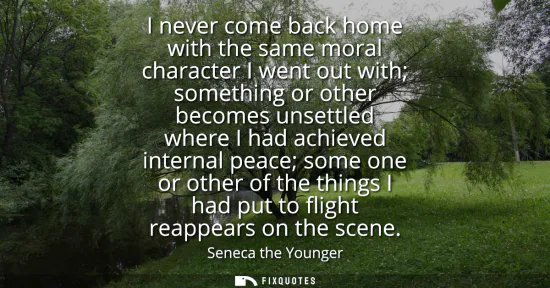Small: I never come back home with the same moral character I went out with something or other becomes unsettled wher