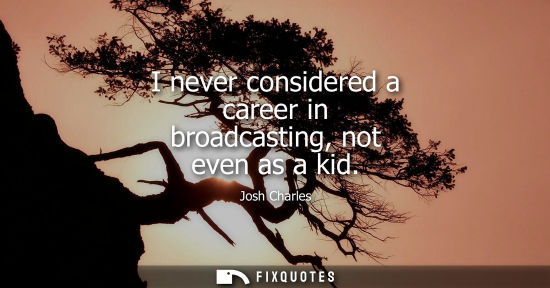 Small: I never considered a career in broadcasting, not even as a kid