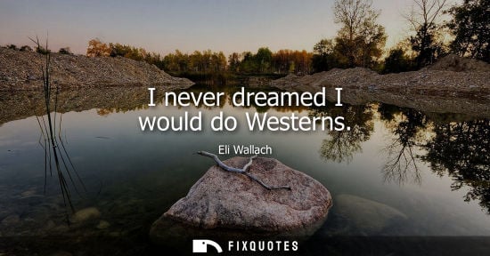 Small: I never dreamed I would do Westerns