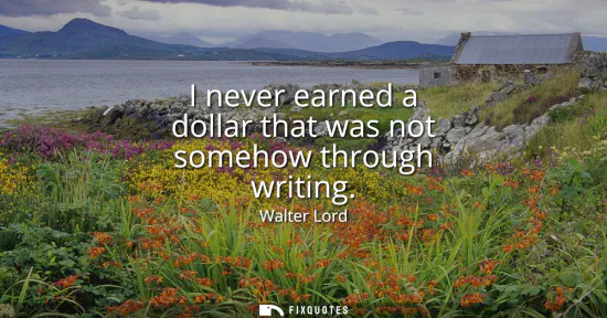 Small: I never earned a dollar that was not somehow through writing