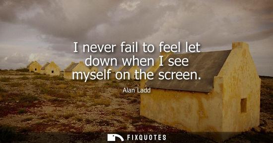Small: I never fail to feel let down when I see myself on the screen